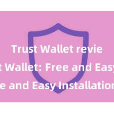 Trust Wallet review Trust Wallet: Free and Easy Installation!